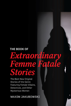 Paperback The Book of Extraordinary Femme Fatale Stories: The Best New Original Stories of the Genre Featuring Female Villains, Detectives, and Other Mysterious Book