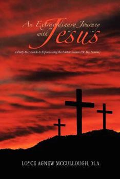Paperback An Extraordinary Journey with Jesus: A Forty-Day Guide to Experiencing the Lenten Season (or Any Season) Book