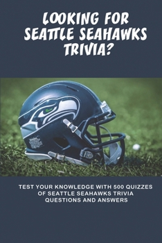 Paperback Looking For Seattle Seahawks Trivia Test Your Knowledge With 500 Quizzes Of Seattle Seahawks Trivia Questions And Answers: Seattle Seahawks Book