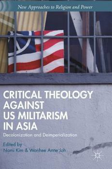 Hardcover Critical Theology Against Us Militarism in Asia: Decolonization and Deimperialization Book