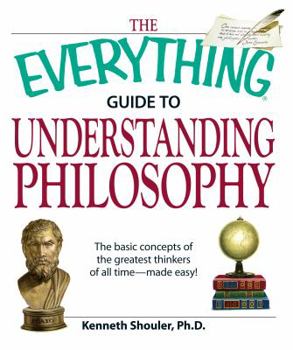 Paperback The Everything Guide to Understanding Philosophy: Understand the Basic Concepts of the Greatest Thinkers of All Time Book