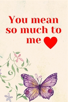 You Mean So Much to Me : Notebook 120 Pages (gift for Him and Her):anniversary Gifts for Girl and Men=Love and Romance Gift :Valentine S Day Gifts Romantic Gift