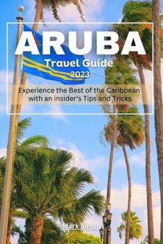 Paperback Aruba travel Guide 2023: Experience the Best of the Caribbean with an insider's Tips and Tricks Book