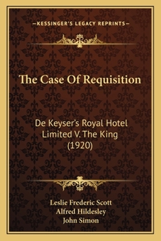 Paperback The Case Of Requisition: De Keyser's Royal Hotel Limited V. The King (1920) Book