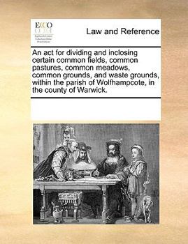 Paperback An act for dividing and inclosing certain common fields, common pastures, common meadows, common grounds, and waste grounds, within the parish of Wolf Book