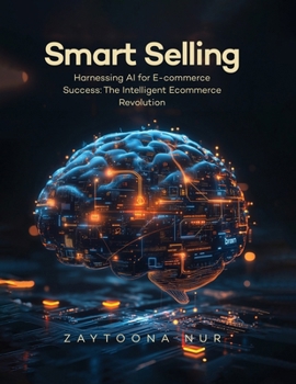 Paperback Smart Selling: Harnessing AI for E-commerce Success The Intelligent E- commerce Revolution Book