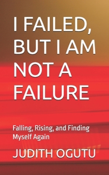I FAILED, BUT I AM NOT A FAILURE: Falling, Rising, and Finding Myself Again