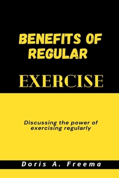 Paperback Benefits of Regular Exercise: Discussing the power of exercising regularly Book