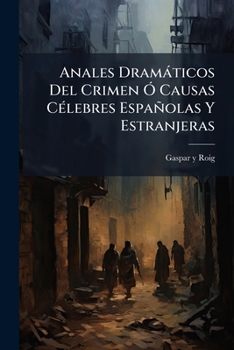 Paperback Anales Dramáticos Del Crimen Ó Causas Célebres Españolas Y Estranjeras: (527 P.) [Spanish] Book