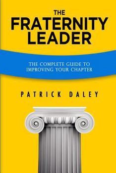 Paperback The Fraternity Leader: The Complete Guide to Improving Your Chapter Book