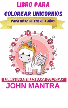 Libro para Colorear Unicornios: Para niñas de 8 años (Libros infantiles para colorear)