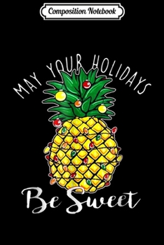 Composition Notebook: May Your Holidays Be Sweet Pineapple Christmas Journal/Notebook Blank Lined Ruled 6x9 100 Pages