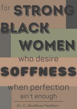 for Strong Black Women who desire SOFFNESS when perfection ain't enough