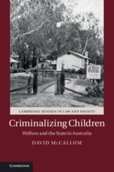 Criminalizing Children: Welfare and the State in Australia - Book  of the Cambridge Studies in Law and Society