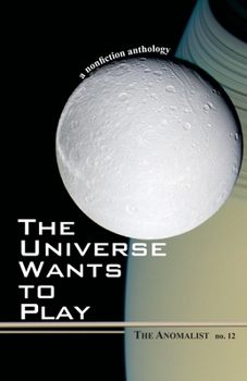 Paperback The Universe Wants to Play: The Anomalist 12: A Nonfiction Anthology Book