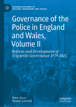 Hardcover Governance of the Police in England and Wales, Volume II: Reform and Development of Tripartite Governance 1979-2025 Book