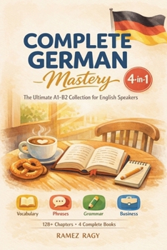 Complete German Mastery 4-in-1: The Ultimate A1-B2 Collection for English Speakers (German Self-Study)