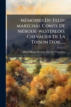 Paperback Mémoires Du Feld-maréchal Comte De Mérode-westerloo, Chevalier De La Toison D'or...... [French] Book