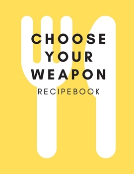 C H O O S E Y O U R WE A P O N R E C I P E B O O K: Personalized blank cookbook journal for recipes to write in for women, girls, teens,men,kids(RECIPE BOOK)