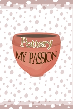 Pottery My Passion: Notebook Journal Composition Blank Lined Diary Notepad 120 Pages Paperback Pink And White Pottery