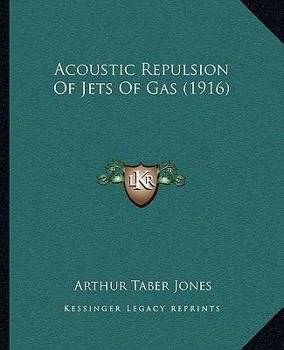 Paperback Acoustic Repulsion Of Jets Of Gas (1916) Book