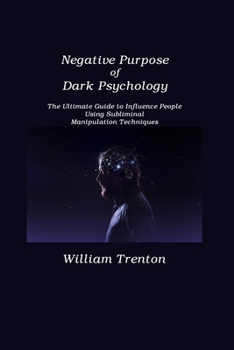 Paperback Negative Purpose of Dark Psychology: The Ultimate Guide to Influence People Using Subliminal Manipulation Techniques Book