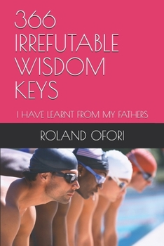 Paperback 366 Irrefutable Wisdom Keys: I Have Learnt from My Fathers Book