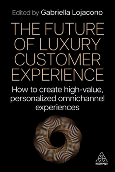 Paperback The Future of Luxury Customer Experience: How to Create High-Value, Personalized Omnichannel Experiences Book