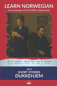 Learn Norwegian Bokmål with Short Stories: Dukkehjem: Interlinear Norwegian Bokmål to English (Learn Norwegian Bokmål with Interlinear Stories for Beginners and Advanced Readers) - Book #2 of the Learn Norwegian Bokmål with Interlinear Stories for Beginners and Advanced Readers