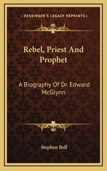 Hardcover Rebel, Priest And Prophet: A Biography Of Dr. Edward McGlynn Book