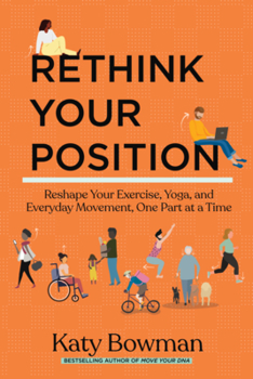 Paperback Rethink Your Position: Reshape Your Exercise, Yoga, and Everyday Movement, One Part at a Time Book