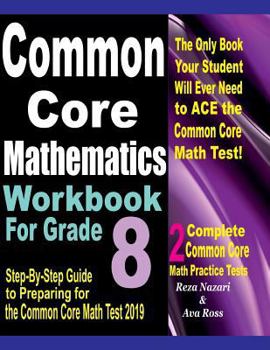 Paperback Common Core Mathematics Workbook For Grade 8: Step-By-Step Guide to Preparing for the Common Core Math Test 2019 Book