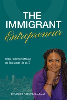 Paperback The Immigrant Entrepreneur: Escape the Employee Mindset and Build Wealth Like a CEO Book