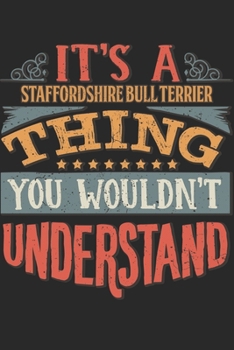 It's A Staffordshire Bull Terrier Thing You Wouldn't Understand: Gift For Staffordshire Bull Terrier Lover 6x9 Planner Journal