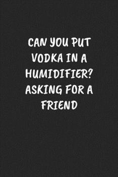 Paperback Can You Put Vodka in a Humidifier? Asking for a Friend: Funny Sarcastic Coworker Journal - Blank Lined Gift Notebook Book