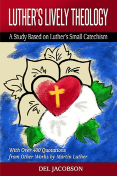 Paperback Luther's Lively Theology: A Study Based on Luther's Small Catechism - With Over 400 Quotations from Other Works by Martin Luther Book
