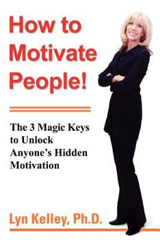 Paperback How to Motivate People!: The 3 Magic Keys to Unlock Anyone's Hidden Motivation Book