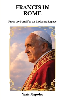 Paperback Francis in Rome, From the Pontiff to an Enduring Legacy Book