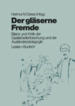 Der Glaserne Fremde: Bilanz Und Kritik Der Gastarbeiterforschung Und Auslanderpadagogik (German Edition)