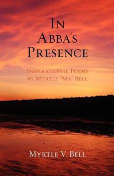 Paperback In Abba's Presence: Inspirational Poems by Myrtle "Ma" Bell Book