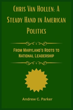 Chris Van Hollen: A Steady Hand in American Politics