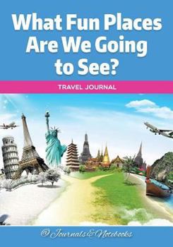 Paperback What Fun Places Are We Going to See? Travel Journal Book