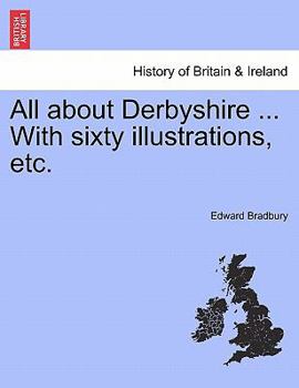 Paperback All about Derbyshire ... With sixty illustrations, etc. Book