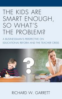 Paperback The Kids are Smart Enough, So What's the Problem?: A Businessman's Perspective on Educational Reform and the Teacher Crisis Book