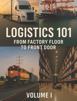 Paperback Logistics 101: From Factory Floor to Front Door: Volume I Book