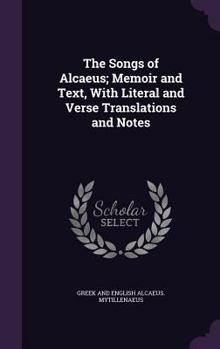 Hardcover The Songs of Alcaeus; Memoir and Text, With Literal and Verse Translations and Notes Book