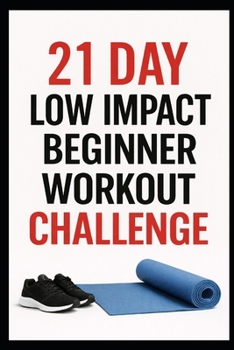 21 Day Low-Impact Beginner Workout Challenge: Quick, Efficient Home Workouts to Build Strength and Get Fit (21 Day Challenges)
