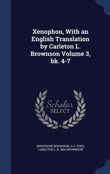 Hardcover Xenophon, With an English Translation by Carleton L. Brownson Volume 3, bk. 4-7 Book