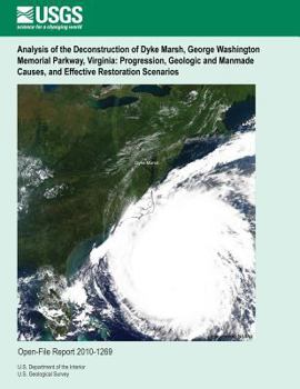 Analysis of the Deconstruction of Dyke Marsh, George Washington Memorial Parkway, Virginia: Progression, Geologic and Manmade Causes, and Effective Restoration Scenarios