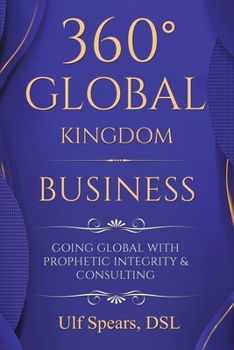 Paperback 360° Global Kingdom Business: Going Global with Prophetic Integrity & Consulting Book